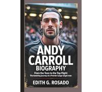 ANDY CARROLL BIOGRAPHY: From the Toon to the Top Flight: The Towering Journey of a Premier League Target Man