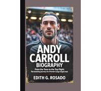 ANDY CARROLL BIOGRAPHY: From the Toon to the Top Flight: The Towering Journey of a Premier League Target Man