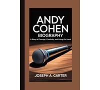 ANDY COHEN BIOGRAPHY: A Story Of Courage, Creativity, And Living Out Loud