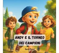 Andy e il torneo dei campioni: Un'avventura emozionante per bambini che devono imparare a riconoscere le emozioni, affrontare le sconfitte… e scoprire la forza dell'amicizia