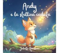 Andy e la stellina caduta: Una favola illustrata per scoprire e gestire le emozioni (Le avventure di Andy la piccola volpe)