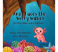 Andy Faces the Worry Waves: Andy the Axolotl and Anxiety (The Deep Blue Sea of Emotions)