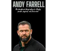 Andy Farrell: The Unofficial Biography of a Rugby Leader, Legend, and Innovator