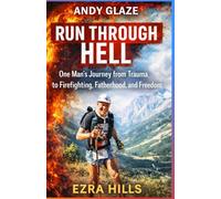 ANDY GLAZE Run Through Hell: One Man’s Journey from Trauma to Firefighting, Fatherhood, and Freedom