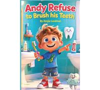 Andy Refused To Brush His Teeth: Andy never thought brushing mattered-until a visit to Grandma changed everything! Andy gets the shock of his life ... teeth is more important than he ever imagined