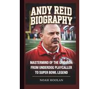 ANDY REID BIOGRAPHY: Mastermind of the Gridiron: From Underdog Playcaller to Super Bowl Legend