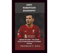 ANDY ROBERTSON BIOGRAPHY: Against the Odds- The Untold Story of Andy Robertson’s Football Journey