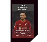 ANDY ROBERTSON BIOGRAPHY: Against the Odds- The Untold Story of Andy Robertson’s Football Journey