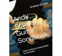 Andy Schiller's Guitar Songbook: Music written by Andy Schiller for the Guitar