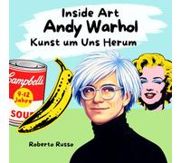 Andy Warhol. Kunst Um Uns Herum: Eine inspirierende Künstlergeschichte für Kinder über Pop Art und das Leben von Andy Warhol (INSIDE ART - German Edition)