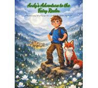 Andy's Adventure to the Fairy Realm: A Heartwarming Tale of Courage, Love, and Magic for Children Ages 6-10
