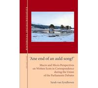«Ane end of an auld song?»: Macro and Micro Perspectives on Written Scots in Correspondence during the Union of the Parliaments Debates: 8 (Historical ... Studies on Language and Society in the Past)