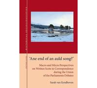 "Ane end of an auld song?": Macro and Micro Perspectives on Written Scots in Correspondence during the Union of the Parliaments Debates (Historical ... Studies on Language and Society in the Past)