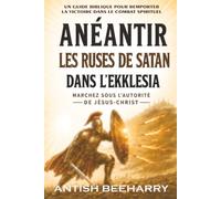 Anéantir les Ruses de Satan dans l'Ekklesia: Marchez sous l'Autorité de Jésus Christ (Books by Antish Beeharry)