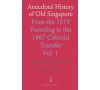 Anecdotal History of Old Singapore: From the 1819 Founding to the 1867 Colonial Transfer
