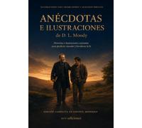 Anécdotas e ilustraciones de D. L. Moody: Edición completa en español moderno. Un tesoro de historias cristianas para predicar, enseñar y fortalecer la fe.