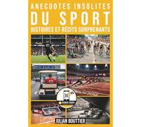 Anecdotes insolites du sport : histoires et récits surprenants: Histoires vraies, exploits incroyables et secrets méconnus du sport mondial