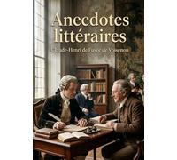 Anecdotes littéraires: Des portraits spirituels et des récits savoureux de figures littéraires françaises par Claude Henri de Fusée de Voisenon.