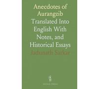 Anecdotes of Aurangzib: Translated Into English With Notes, and Historical Essays