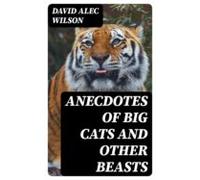 Anecdotes Of Big Cats And Other Beasts (ebook)