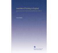 Anecdotes of Painting in England: With Some Account of the Principal Artists and Incidental Notes on Other Arts V. 2
