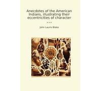 Anecdotes of the American Indians, illustrating their eccentricities of character (Classic Books)