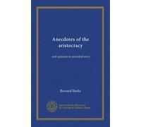 Anecdotes of the aristocracy (v.1): and episodes in ancestral story