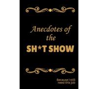 Anecdotes of the Sh*t Show: Because I Still Need This Job