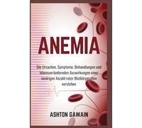 Anemia: Die Ursachen, Symptome, Behandlungen und lebensverändernden Auswirkungen einer niedrigen Anzahl roter Blutkörperchen verstehen