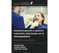 Anestesia general y sedación consciente relacionada con la odontopediatría: Minimizar el miedo, maximizar la atención