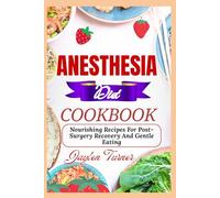ANESTHESIA DIET COOKBOOK: Nourishing Recipes For Post-Surgery Recovery And Gentle Eating