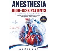 Anesthesia in High-Risk Patients: Advanced Perioperative Principles for Managing High-Risk Cardiac, Pulmonary, Renal, Obstetric, Pediatric, and Critically Ill Surgical Patients