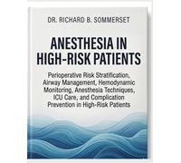 ANESTHESIA IN HIGH-RISK PATIENTS: Perioperative Risk Stratification, Airway Management, Hemodynamic Monitoring, Anesthesia Techniques, ICU Care, and Complication Prevention in High-Risk Patients