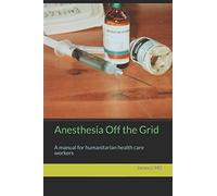 Anesthesia Off the Grid: A manual for humanitarian health care workers