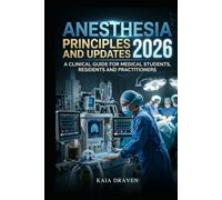 ANESTHESIA PRINCIPLES AND UPDATES 2026: A Clinical Guide for Medical Students, Residents and Practitioners