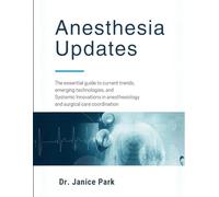 ANESTHESIA UPDATES: The Essential Guide to Current Trends, Emerging Technologies, and Systemic Innovations in Anesthesiology and Surgical Care Coordination