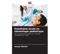 Anesthésie locale en odontologie pédiatrique: Des connaissances actualisées pour maîtriser l'anesthésie chez l'enfant