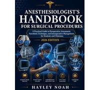 ANESTHESIOLOGIST'S HANDBOOK FOR SURGICAL PROCEDURES: A Practical Guide to Preoperative Assessment, Anesthetic Technique, and Intraoperative Management for Students and Clinicians