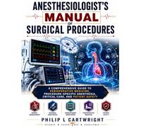 Anesthesiologist's Manual of Surgical Procedures: A comprehensive guide to perioperative medicine procedure specific anesthesia critical care and patient safety