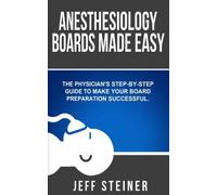 Anesthesiology Boards Made Easy: A physician's step-by-step guide to make your board preparation successful