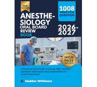 ANESTHESIOLOGY ORAL BOARD REVIEW BOOK 2026-2027: A Practical Study Guide Featuring 1008+ Practice Questions with Step-by-Step Explanations for Exam Preparation