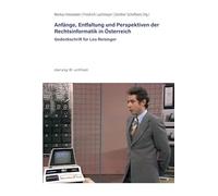 Anfänge, Entfaltung und Perspektiven der Rechtsinformatik in Österreich: Gedenkschrift für Leo Reisinger