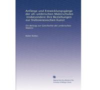 Anfänge und Entwicklungsgänge der alt-umbrischen Malerschulen, insbesondere ihre Beziehungen zur frühsienesischen Kunst: Ein Beitrag zur Geschichte der umbrischen Malerei