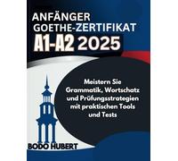ANFÄNGER Goethe-Zertifikat A1-A2 2025: Meistern Sie Grammatik, Wortschatz und Prüfungsstrategien mit praktischen Tools und Tests