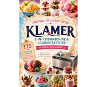Anfänger-Rezeptbuch für die KLAMER 2-in-1 Eismaschine & Joghurtbereiter: 175 einfache Rezepte für Speiseeis, Frozen Yogurt & Naturjoghurt - Schritt ... Eiskreation, auch ohne Vorkenntnisse
