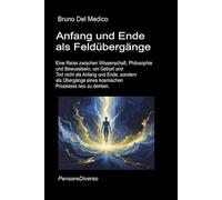 Anfang und Ende als Feldübergänge.: Eine Reise durch Wissenschaft und Philosophie, um Geburt und Tod nicht als Anfang und Ende, sondern als Übergänge ... Bruno Del Medico in deutscher Sprache. (TED))