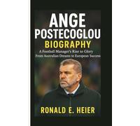 ANGE POSTECOGLOU BIOGRAPHY: A Football Manager’s Rise to Glory From Australian Dreams to European Success