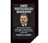 ANGE POSTECOGLOU BIOGRAPHY: What Secrets Lie Behind Postecoglou’s Tactical Genius? What Makes His Attack Mindset So Effective?