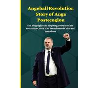 Angeball Revolution Story of Ange Postecoglou: The Biography and Inspiring Journey of the Australian Coach Who Transformed Celtic and Tottenham