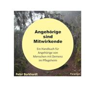 Angehörige sind Mitwirkende: ein Handbuch für Angehörige von Menschen mit Demenz im Pflegeheim